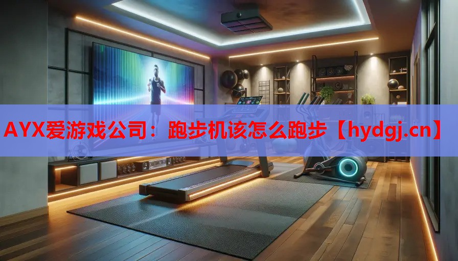 AYX爱游戏公司：跑步机该怎么跑步