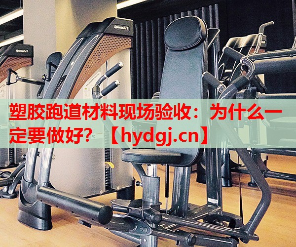 塑胶跑道材料现场验收:为什么一定要做好? 塑胶跑道材料现场验收:为什么一定要做好?