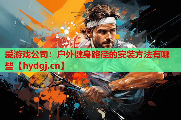 户外健身路径的安装方法有哪些 户外健身路径的安装方法有哪些