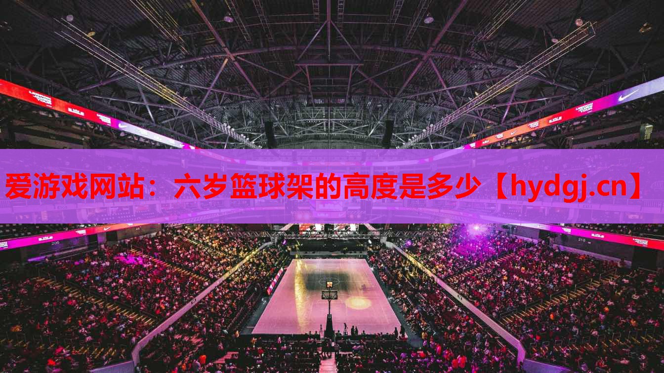 六岁篮球架的高度是多少 六岁篮球架的高度是多少