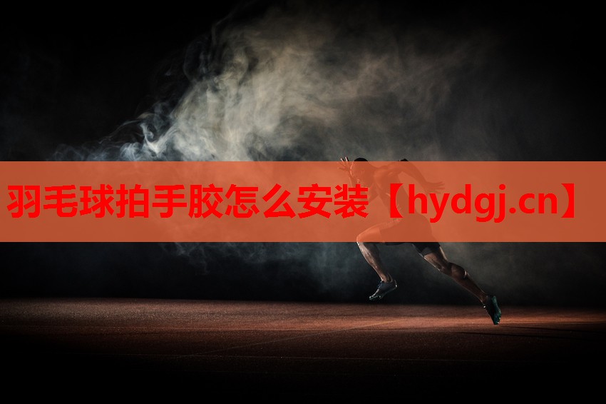 羽毛球拍手胶怎么安装 羽毛球拍手胶怎么安装