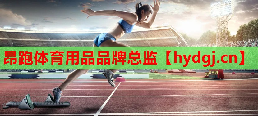 昂跑体育用品品牌总监 昂跑体育用品品牌总监