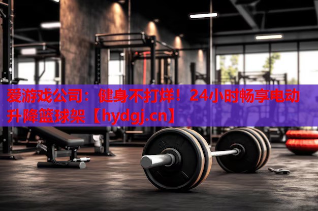 健身不打烊!24小时畅享电动升降篮球架 健身不打烊!24小时畅享电动升降篮球架