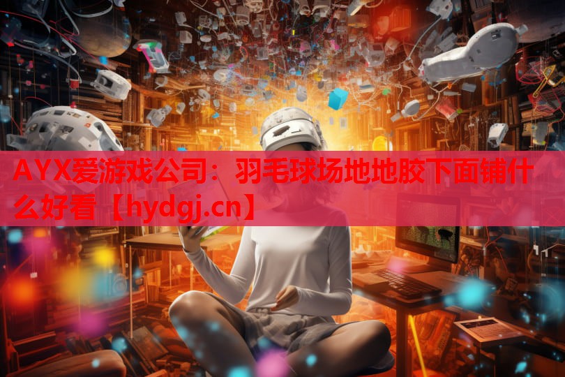 羽毛球场地地胶下面铺什么好看 羽毛球场地地胶下面铺什么好看