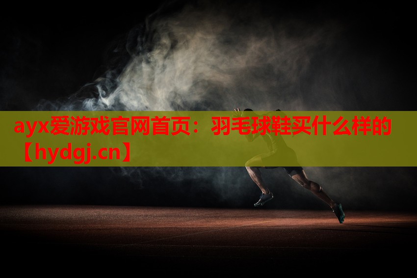 羽毛球鞋买什么样的 羽毛球鞋买什么样的