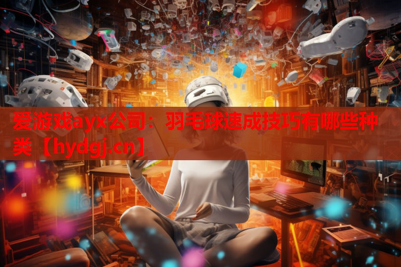 羽毛球速成技巧有哪些种类 羽毛球速成技巧有哪些种类